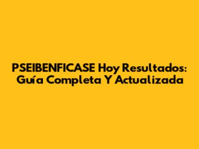 PSEIBENFICASE Hoy Resultados: Guía Completa Y Actualizada