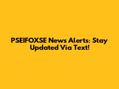 PSEIFOXSE News Alerts: Stay Updated Via Text!