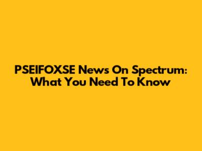 PSEIFOXSE News On Spectrum: What You Need To Know