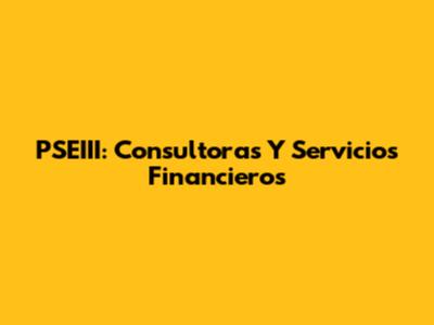 PSEIII: Consultoras Y Servicios Financieros