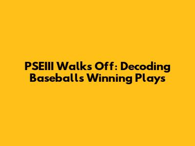 PSEIII Walks Off: Decoding Baseball's Winning Plays