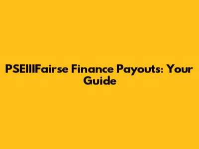 PSEIIIFairse Finance Payouts: Your Guide