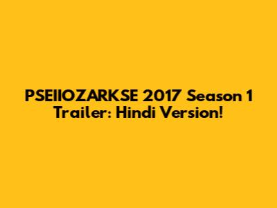 PSEIIOZARKSE 2017 Season 1 Trailer: Hindi Version!