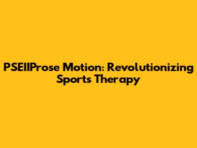 PSEIIProse Motion: Revolutionizing Sports Therapy