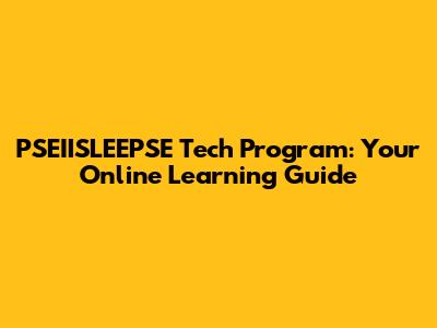 PSEIISLEEPSE Tech Program: Your Online Learning Guide