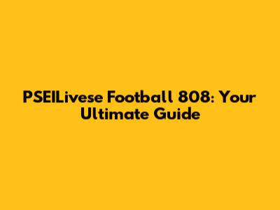 PSEILivese Football 808: Your Ultimate Guide
