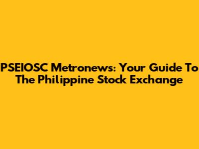 PSEIOSC Metronews: Your Guide To The Philippine Stock Exchange