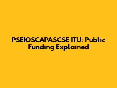 PSEIOSCAPASCSE ITU: Public Funding Explained