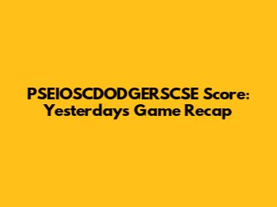 PSEIOSCDODGERSCSE Score: Yesterday's Game Recap