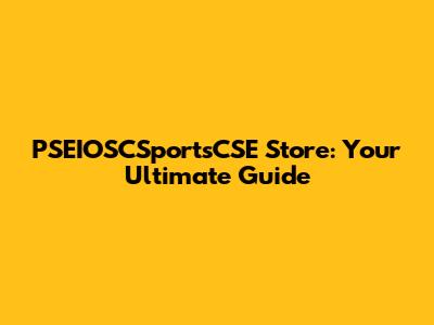 PSEIOSCSportsCSE Store: Your Ultimate Guide