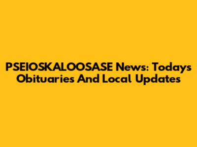 PSEIOSKALOOSASE News: Today's Obituaries And Local Updates