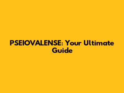 PSEIOVALENSE: Your Ultimate Guide