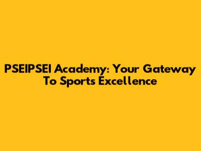 PSEIPSEI Academy: Your Gateway To Sports Excellence