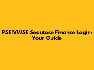 PSEIVWSE Seautose Finance Login: Your Guide