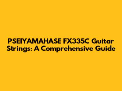PSEIYAMAHASE FX335C Guitar Strings: A Comprehensive Guide