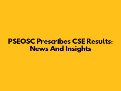 PSEOSC Prescribes CSE Results: News And Insights