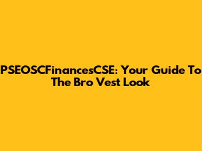 PSEOSCFinancesCSE: Your Guide To The Bro Vest Look