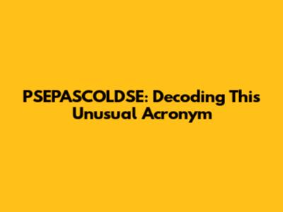 PSEPASCOLDSE: Decoding This Unusual Acronym