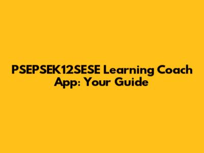 PSEPSEK12SESE Learning Coach App: Your Guide