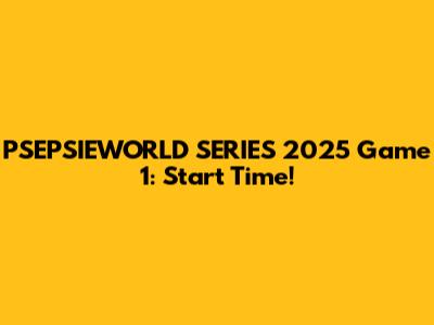 PSEPSIEWORLD SERIES 2025 Game 1: Start Time!