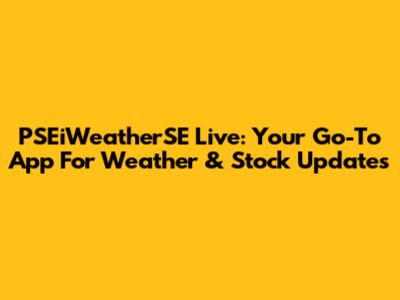 PSEiWeatherSE Live: Your Go-To App For Weather & Stock Updates