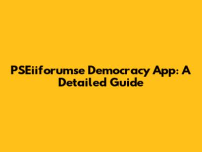 PSEiiforumse Democracy App: A Detailed Guide
