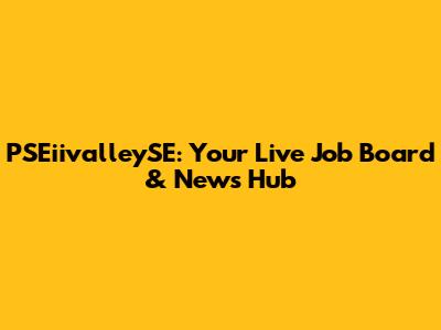 PSEiivalleySE: Your Live Job Board & News Hub
