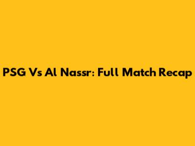 PSG Vs Al Nassr: Full Match Recap