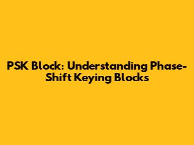 PSK Block: Understanding Phase-Shift Keying Blocks