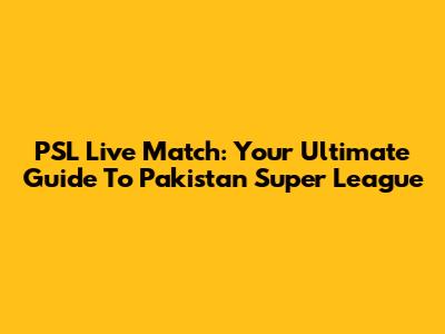 PSL Live Match: Your Ultimate Guide To Pakistan Super League