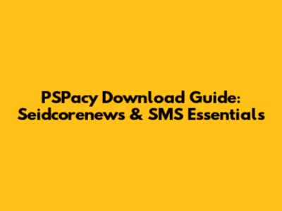PSPacy Download Guide: Seidcorenews & SMS Essentials