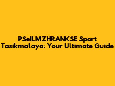 PSeILMZHRANKSE Sport Tasikmalaya: Your Ultimate Guide