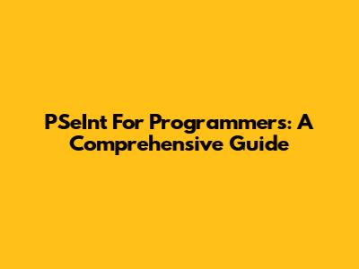 PSeInt For Programmers: A Comprehensive Guide