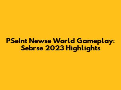 PSeInt Newse World Gameplay: Sebrse 2023 Highlights
