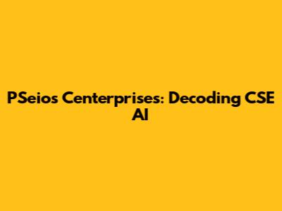 PSeio's Centerprises: Decoding CSE AI