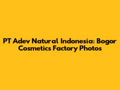 PT Adev Natural Indonesia: Bogor Cosmetics Factory Photos