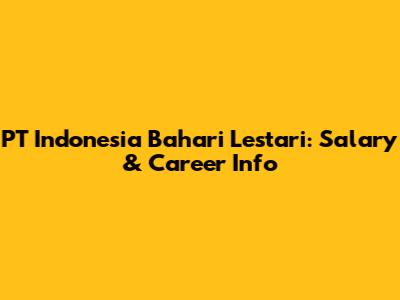 PT Indonesia Bahari Lestari: Salary & Career Info