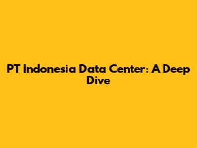 PT Indonesia Data Center: A Deep Dive