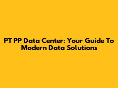 PT PP Data Center: Your Guide To Modern Data Solutions