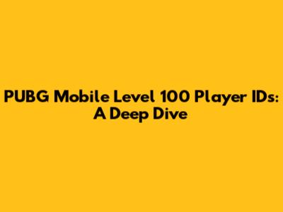 PUBG Mobile Level 100 Player IDs: A Deep Dive
