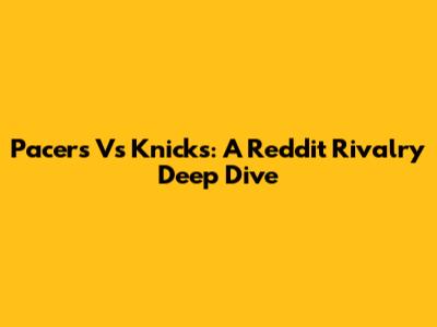 Pacers Vs Knicks: A Reddit Rivalry Deep Dive