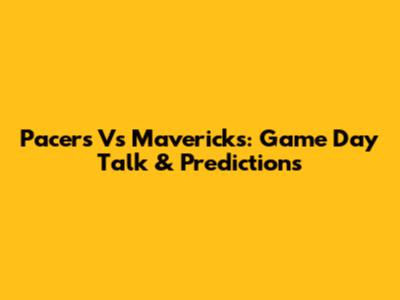 Pacers Vs Mavericks: Game Day Talk & Predictions