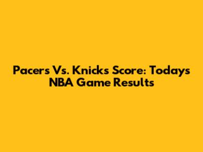 Pacers Vs. Knicks Score: Today's NBA Game Results