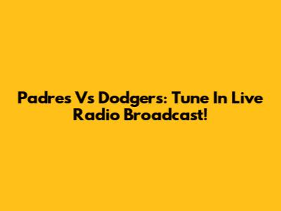 Padres Vs Dodgers: Tune In Live Radio Broadcast!