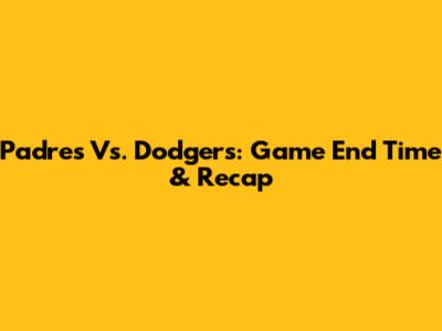Padres Vs. Dodgers: Game End Time & Recap