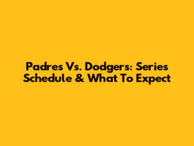 Padres Vs. Dodgers: Series Schedule & What To Expect
