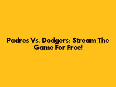 Padres Vs. Dodgers: Stream The Game For Free!