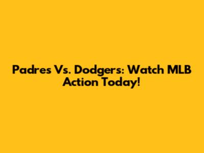 Padres Vs. Dodgers: Watch MLB Action Today!