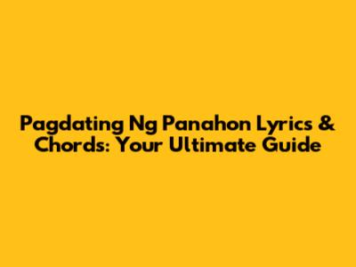 Pagdating Ng Panahon Lyrics & Chords: Your Ultimate Guide