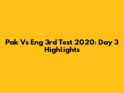 Pak Vs Eng 3rd Test 2020: Day 3 Highlights